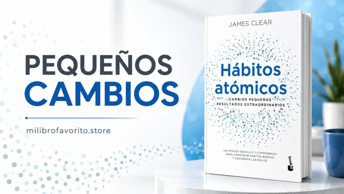 Hábitos atómicos: el libro que te enseña a mejorar con pequeños cambios diarios